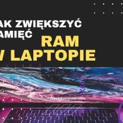 Jak zwiększyć RAM w laptopie i poprawić jego wydajność bez ryzyka