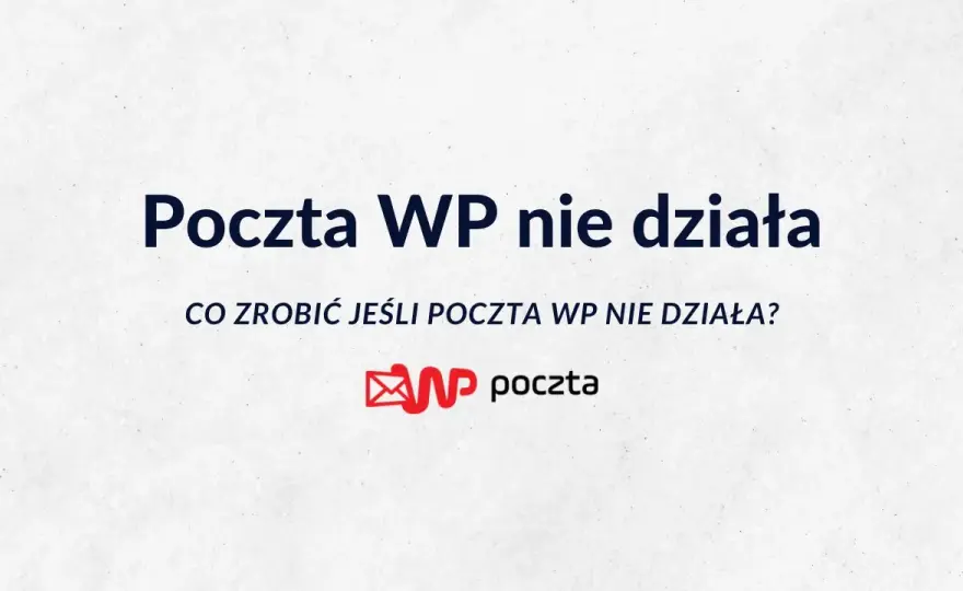 Poczta WP nie działa? Oto najczęstsze problemy i ich rozwiązania